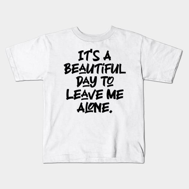 It's A Beautiful Day To Leave Me Alone. v7 Kids T-Shirt by Emma